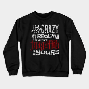 I'm Not Crazy My Reality Is Just Different Than Yours Crewneck Sweatshirt